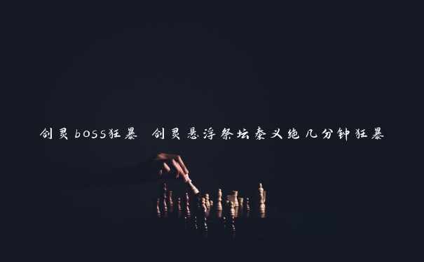 剑灵boss狂暴 剑灵悬浮祭坛秦义绝几分钟狂暴