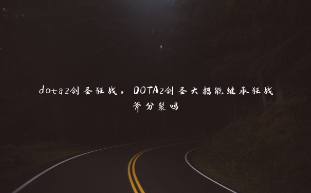 dota2剑圣狂战，DOTA2剑圣大招能继承狂战斧分裂吗