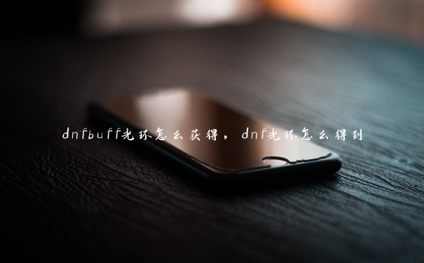 dnfbuff光环怎么获得，dnf光环怎么得到