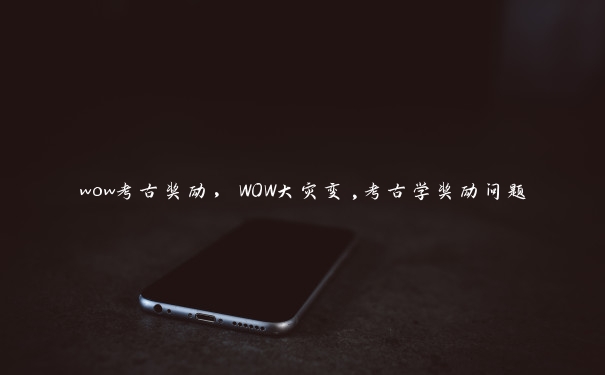 wow考古奖励，WOW大灾变,考古学奖励问题