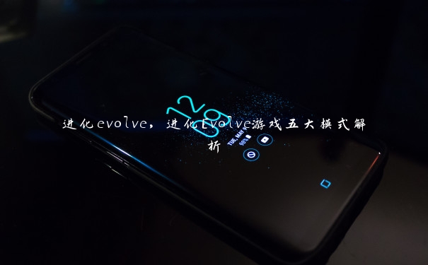 进化evolve，进化Evolve游戏五大模式解析