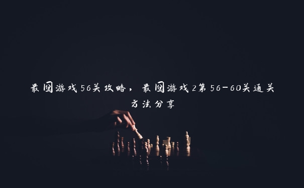 最囧游戏56关攻略，最囧游戏2第56-60关通关方法分享