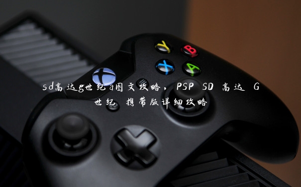 sd高达g世纪a图文攻略，PSP SD 高达 G世纪 携带版详细攻略