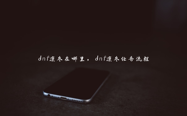 dnf凛冬在哪里，dnf凛冬任务流程