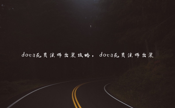 dota死灵法师出装攻略，dota死灵法师出装